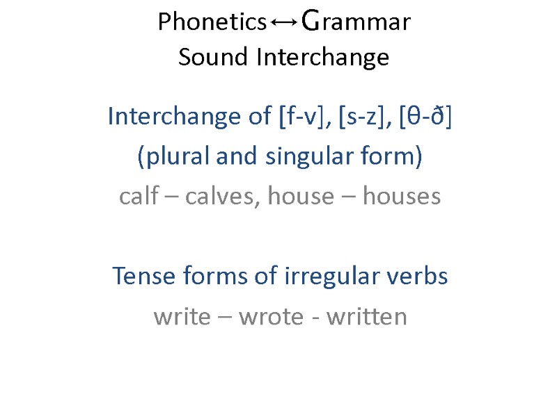 Phonetics↔Grammar  Sound Interchange Interchange of [f-v], [s-z], [θ-ð]  (plural and singular form)